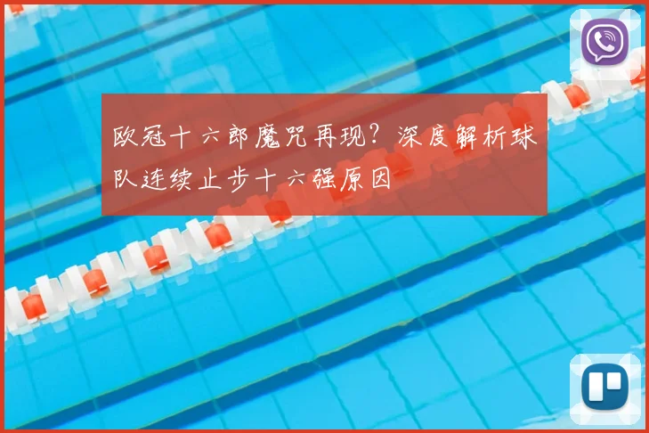 欧冠十六郎魔咒再现？深度解析球队连续止步十六强原因