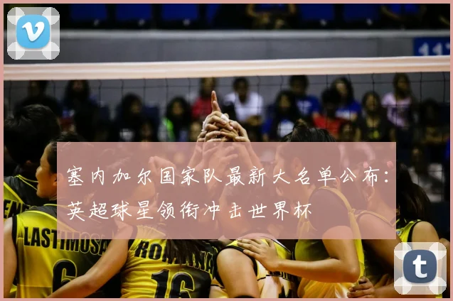 塞内加尔国家队最新大名单公布：英超球星领衔冲击世界杯