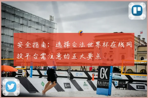 安全指南：选择合法世界杯在线网投平台需注意的五大要点