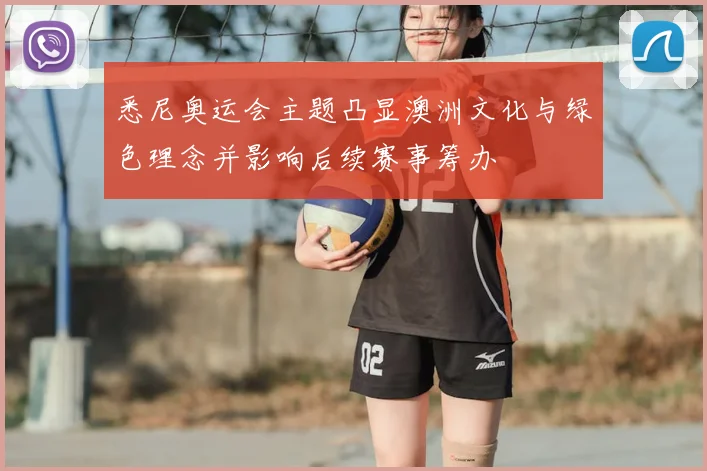 悉尼奥运会主题凸显澳洲文化与绿色理念并影响后续赛事筹办