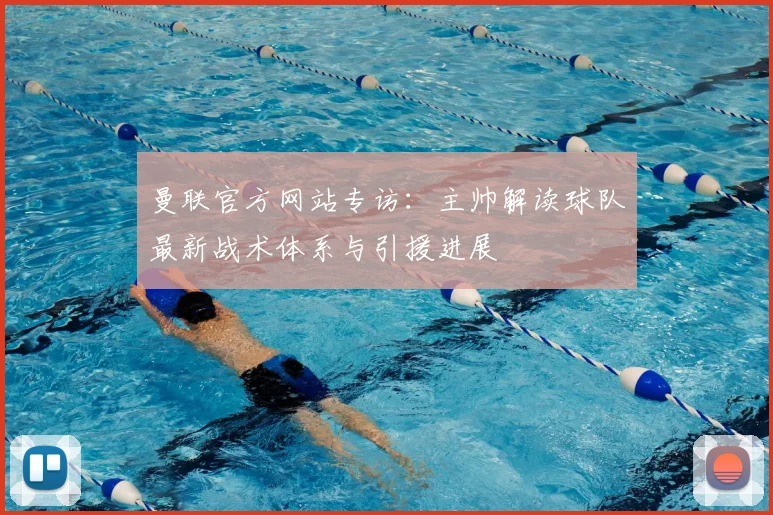 曼联官方网站专访：主帅解读球队最新战术体系与引援进展