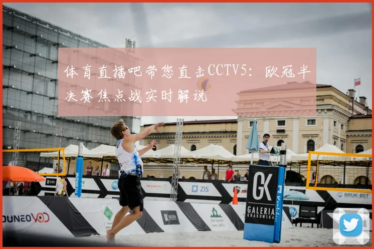 体育直播吧带您直击CCTV5：欧冠半决赛焦点战实时解说