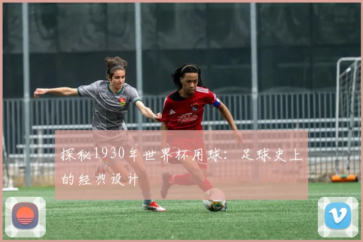 探秘1930年世界杯用球：足球史上的经典设计