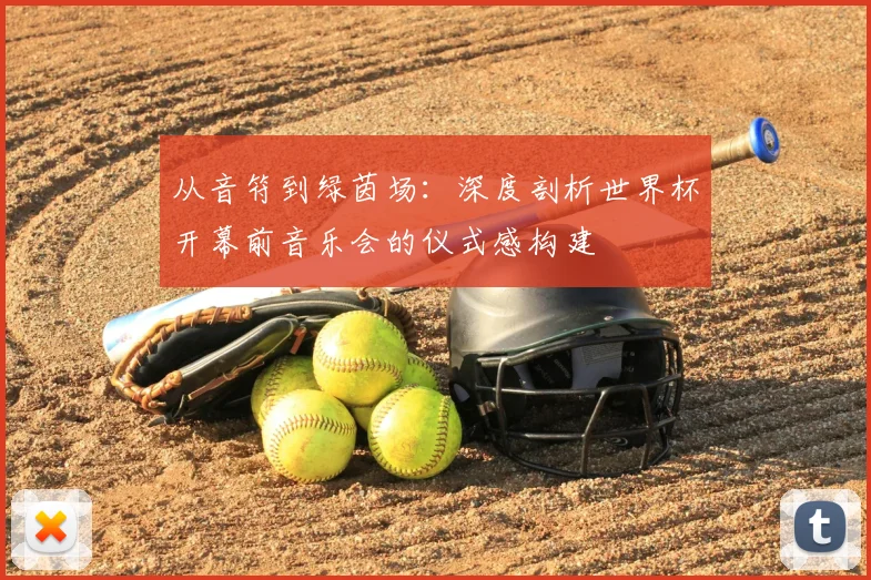 从音符到绿茵场：深度剖析世界杯开幕前音乐会的仪式感构建