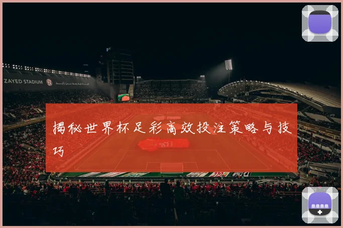 揭秘世界杯足彩高效投注策略与技巧